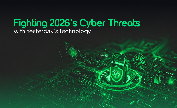 Fighting 2026’s Cyber Threats with Yesterday’s Technology